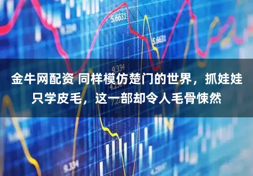 金牛网配资 同样模仿楚门的世界，抓娃娃只学皮毛，这一部却令人毛骨悚然