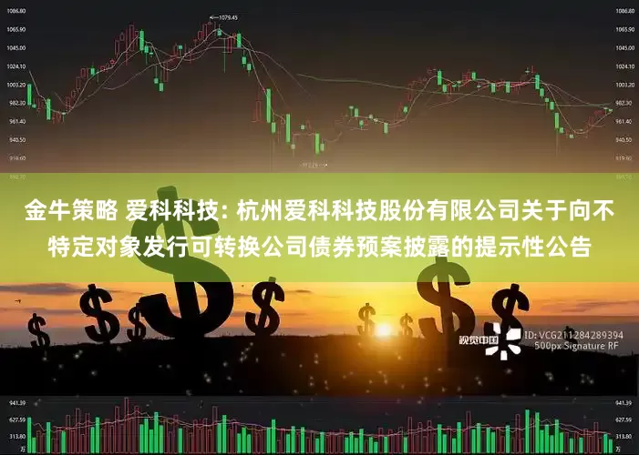金牛策略 爱科科技: 杭州爱科科技股份有限公司关于向不特定对象发行可转换公司债券预案披露的提示性公告