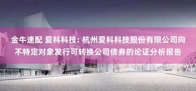 金牛速配 爱科科技: 杭州爱科科技股份有限公司向不特定对象发行可转换公司债券的论证分析报告