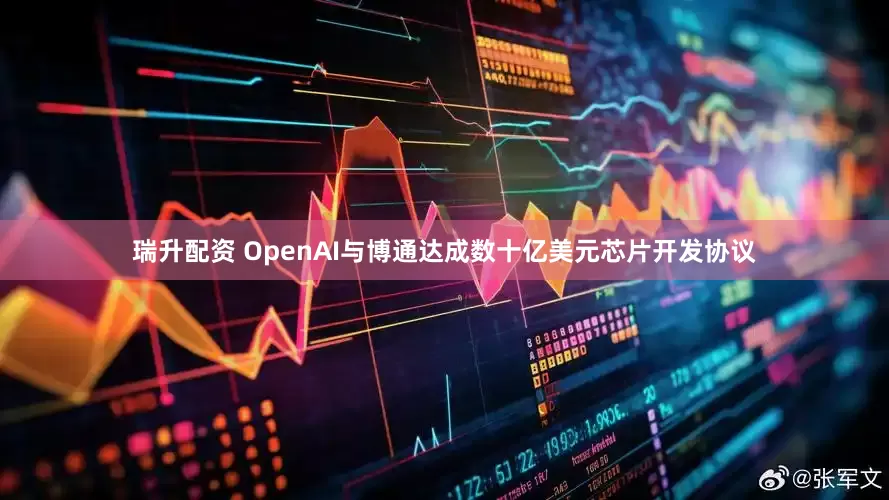 瑞升配资 OpenAI与博通达成数十亿美元芯片开发协议